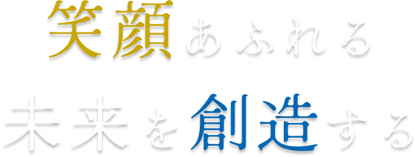 笑顔あふれる未来を創造する